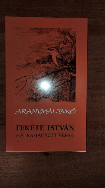 Fekete Istvn Aranymljink (Fekete Istvn htrahagyott versei)