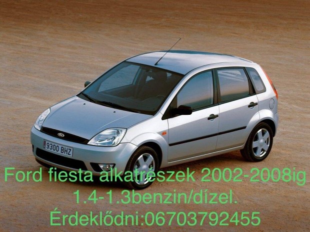 Ford Fiesta 2002-2008ig alkatrszek A-Z ig