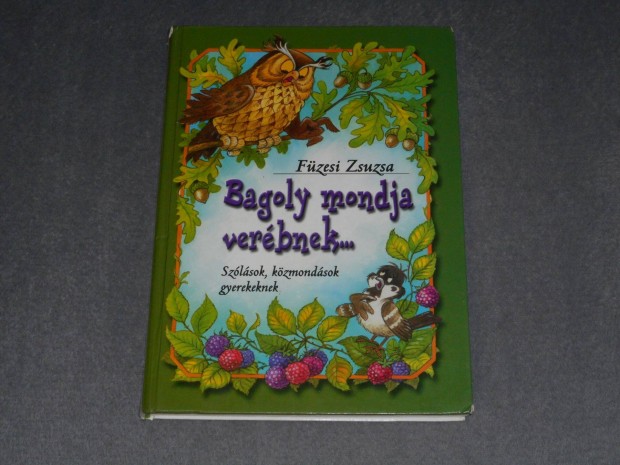 Füzesi Zsuzsa Bagoly mondja verébnek Szólások, közmondások gyerekeknek