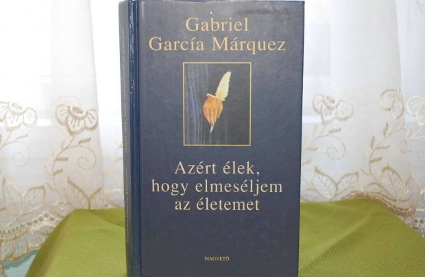 Gabriel Garca Mrquez Azrt lek, hogy elmesljem az letemet