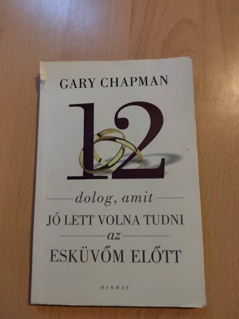 Gary Chapman - 12 dolog, amit j lett volna tudnom az eskvm eltt 