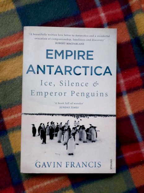 Gavin Francis: Empire Antarctica. Ice, Silence & Emperor Penguins