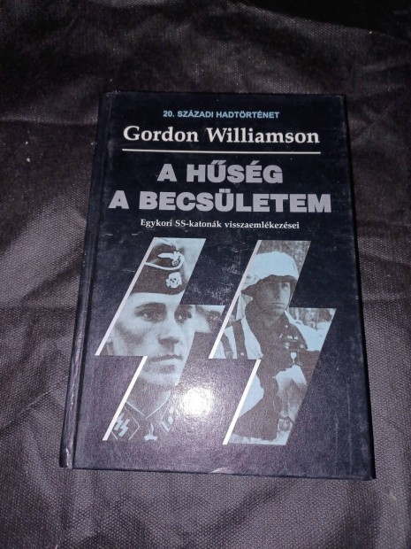 Gordon Villiamson - A hűség a becsületem - Egykori SS katonák 