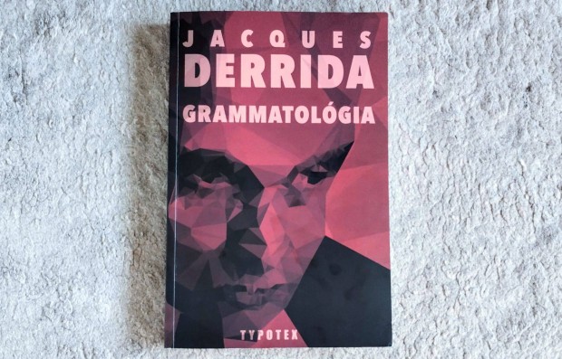 Grammatolgia - Jacques Derrida - dekonstrukci irodalomelmlet