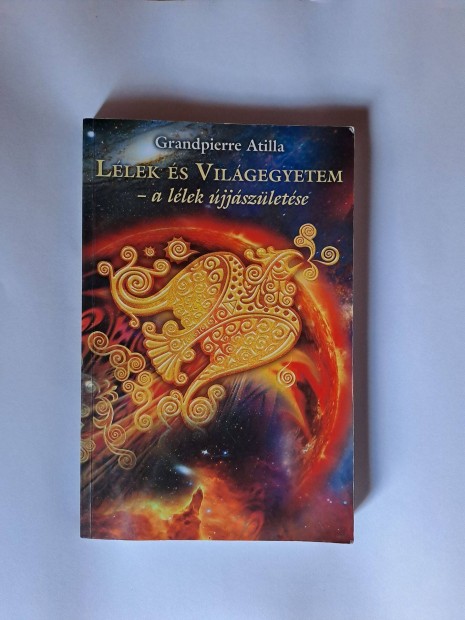 Grandpierre Attila: Lélek és világegyetem - a lélek újjászületése