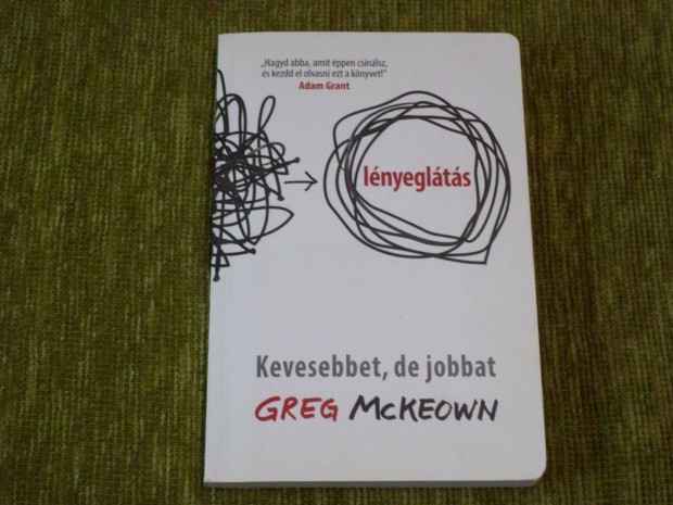 Greg Mckeown: Lnyeglts - Kevesebbet, de jobbat