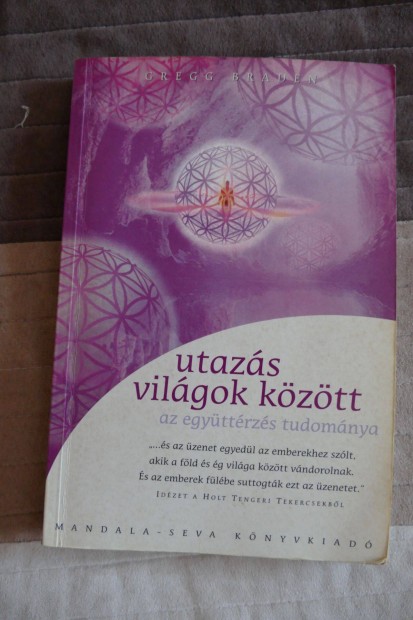 Gregg Braden Utazs vilgok kztt (Az egyttrzs tudomnya)