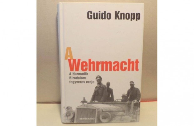 Guido Knopp: A Wehrmacht - A Harmadik Birodalom fegyveres ereje