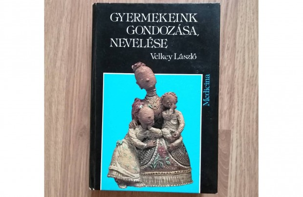 Gyermekeink gondozsa, nevelse Velkey Lszl