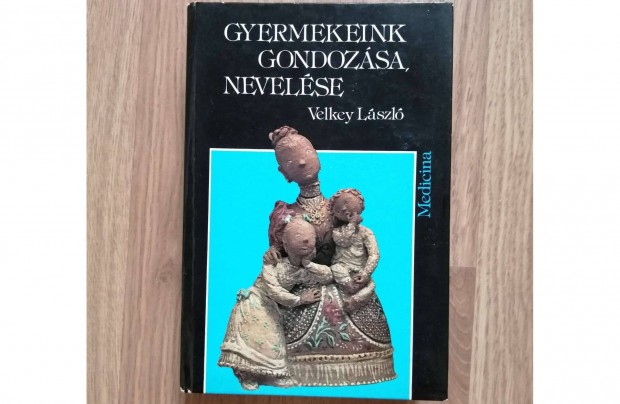 Gyermekeink gondozsa, nevelse Velkey Lszl