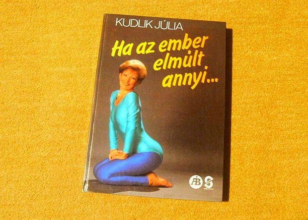 Ha az ember elmlt annyi. - Kudlik Jlia