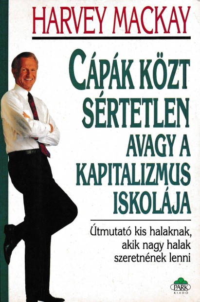 Harvey Mackay: Cpk kzt srtetlen avagy a kapitalizmus iskolja