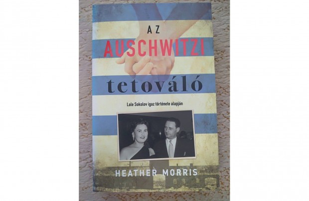 Heather Morris: Az Auschwitzi tetovl - Lale Sokolov igaz trtnete