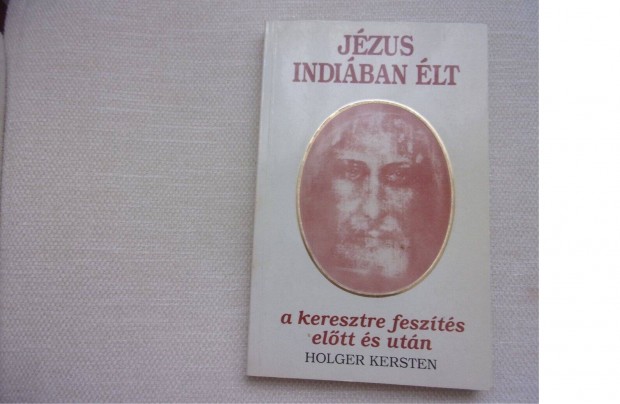 Holger Kersten Jzus Indiban lt a keresztre feszts eltt s utn