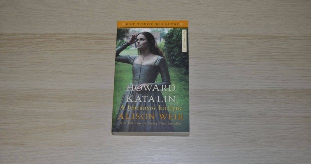 Howard Katalin - Alison Weir - A botrnyos kirlyn