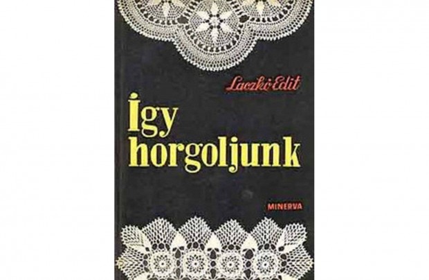 Igy horgoljunk/ Legjabb horgolknyv/1962-es. 1700 ft/db