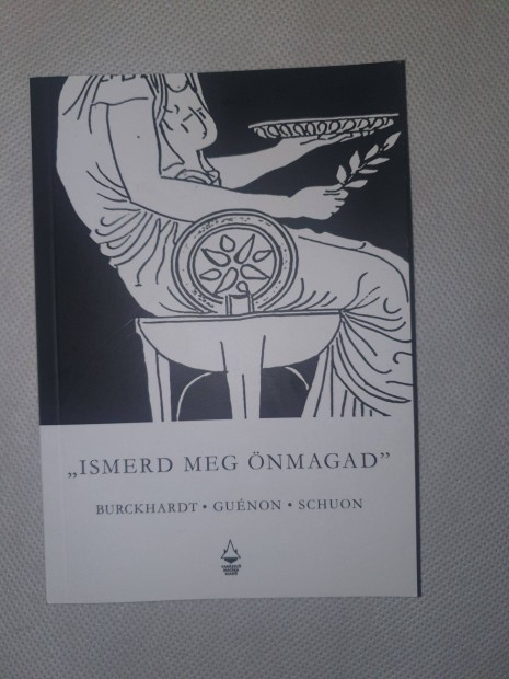 Ismerd meg nmagad - Ren Gunon, Frithjof Schuon s Titus Burckhardt