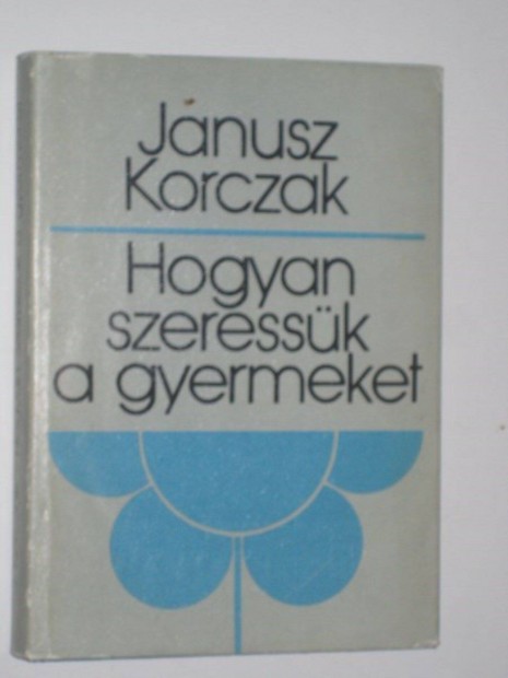 Janusz Korczak Hogyan szeressk a gyermeket