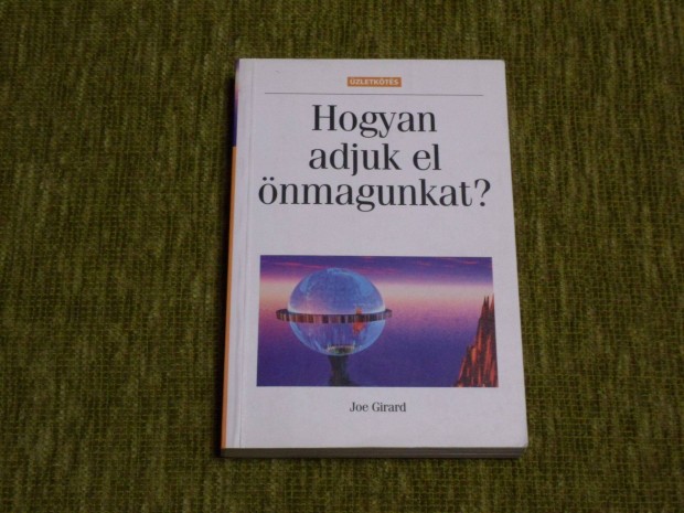 Joe Girard: Hogyan adjuk el nmagunkat?