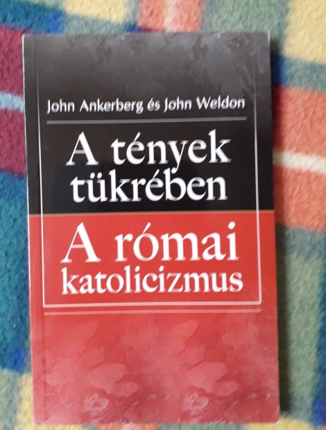 John Ankenberg John Weldon: A tnyek tkrben: A rmai katolicizmus