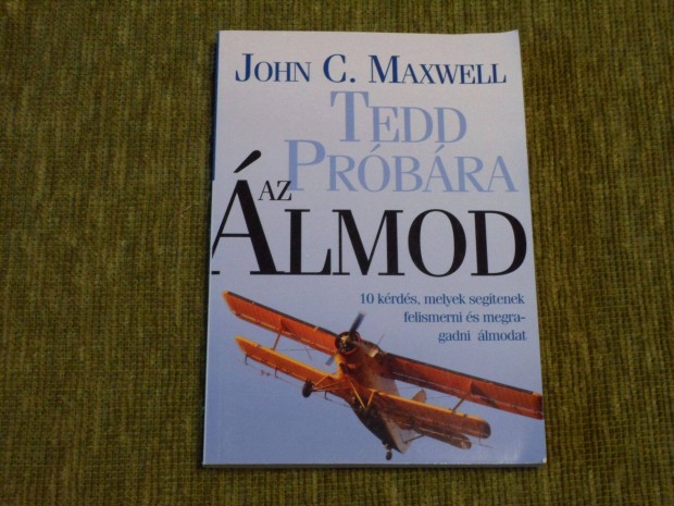 John C. Maxwell: Tedd prbra az lmod - 10 krds, melyek segtenek