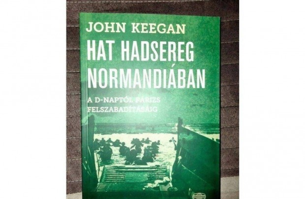 John Keegan : Hat hadsereg Normandiban