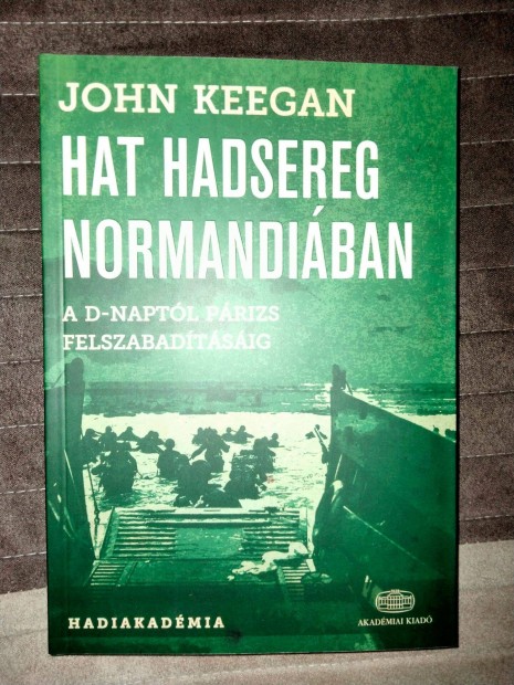 John Keegan : Hat hadsereg Normandiban