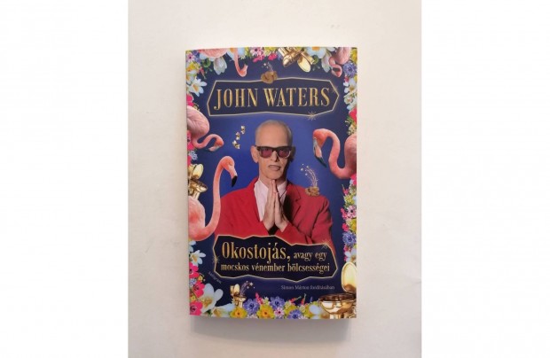 John Waters: Okostojs, avagy egy mocskos vnember blcsessgei