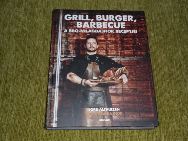 Jord Althuizen: Grill, burger, barbecue - A BBQ vilgbajnok receptjei