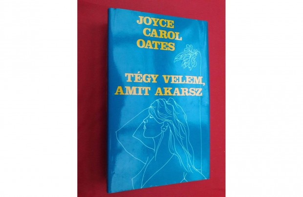 Joyce Carol Oates: Tgy velem, amit akarsz