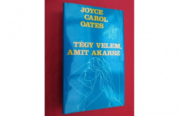 Joyce Carol Oates: Tgy velem, amit akarsz