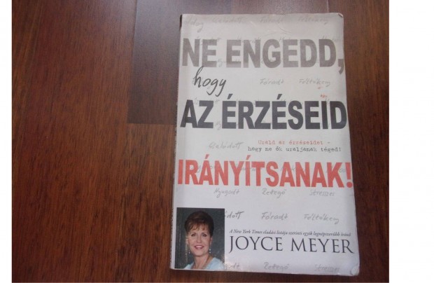 Joyce Meyer Ne engedd, hogy az rzseid irnytsanak!