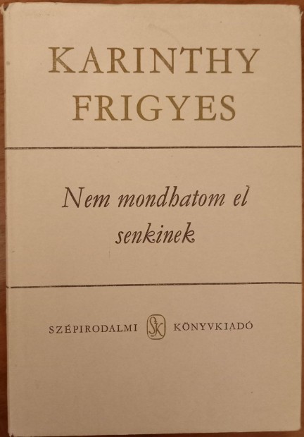 Karinthy Frigyes: Nem mondhatom el senkinek