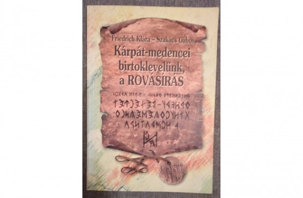 Kárpát-medencei birtoklevelünk, a rovásírás : Friedrich K., Szakács G