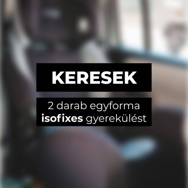 Keresek: Keresek 2 db egyforma isofix -es gyereklst