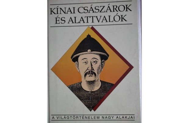 Knai csszrok s alattvalk- A vilgtrtnelem nagy alakjai