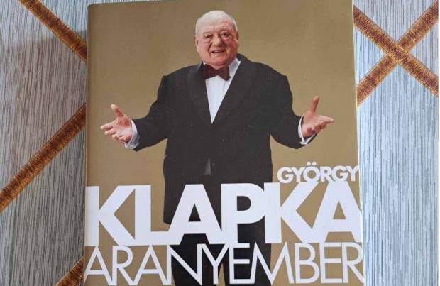 Klapka Gyrgy: Az aranyember, a legends zletember letrajzi knyve