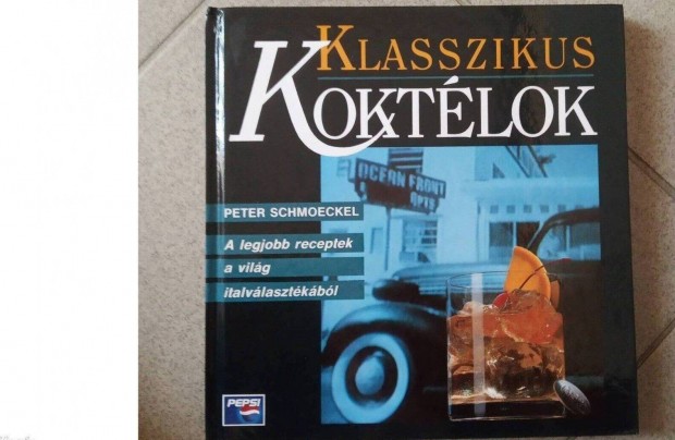 Klasszikus koktlok - A legjobb receptek a vilg Italvlasztkbl