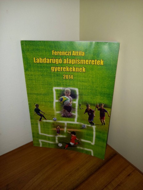 Labdarug alapismeretek gyerekeknek foci kny Ferenczi Attila 2014