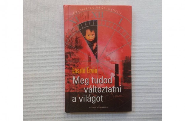 László Ervin: Meg tudod változtatni a világot * Közös sorsunk * 450Ft