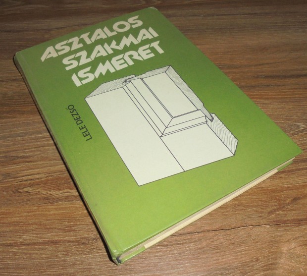 Lele Dezs: Asztalos szakmai ismeret - eredeti mellklettel