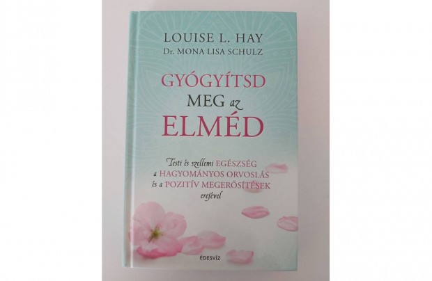 Louise L. Hay - Mona Lisa Schulz: Gygytsd meg az elmd