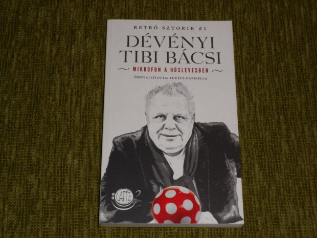 Lukács Gabriella: Dévényi Tibi bácsi - Mikrofon a húslevesben