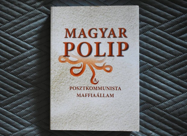 Magyar polip - A posztkommunista maffiallam - Magyar Blint