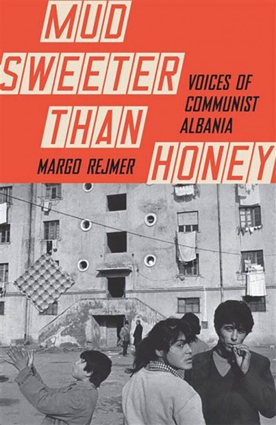 Margo Rejmer - Mud Sweeter than Honey - Voices of Communist Albania