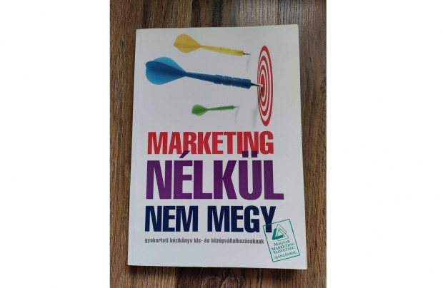 Marketing nlkl nem megy - Gyakorlati kziknyv