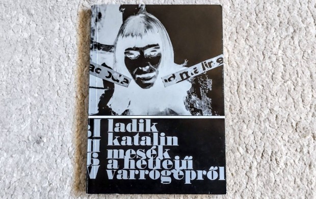 Mesék a hétfejű varrógépről - Ladik Katalin