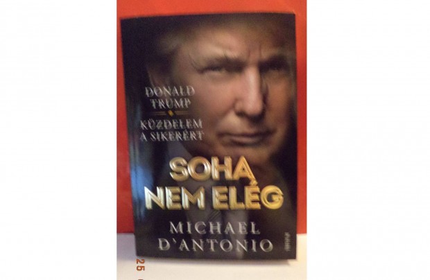 Michael D'Antonio: Donald Trump - Soha nem elg