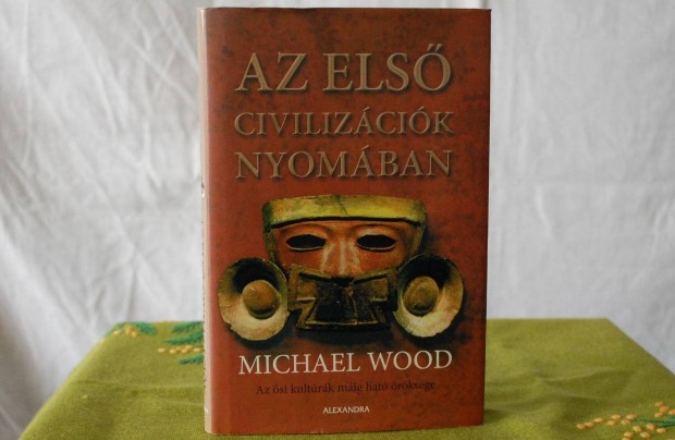 Michael Wood Az els civilizcik nyomban