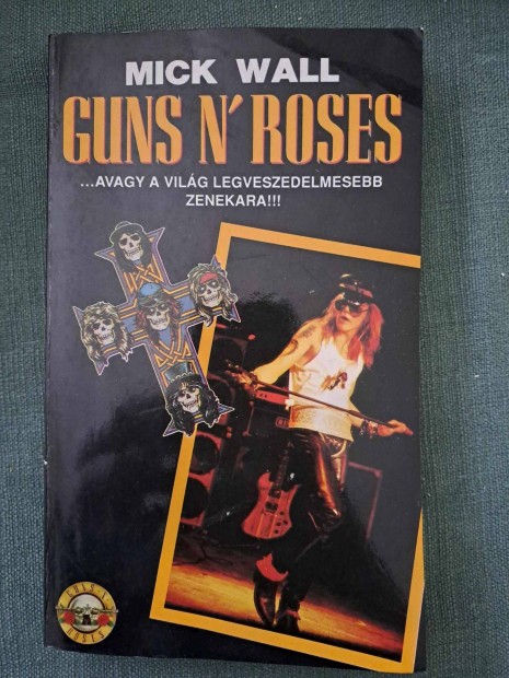 Mick Wall - Guns N' Roses . avagy a vilg legveszedelmesebb zenekara